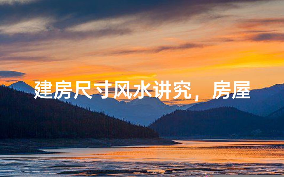 建房尺寸风水讲究,房屋格局如何影响家运