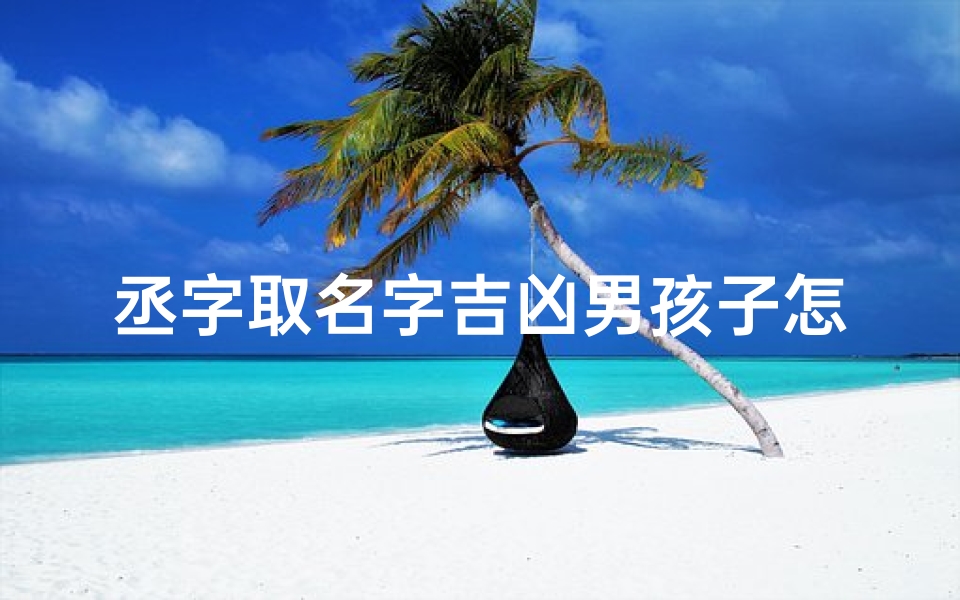 丞字取名字吉凶男孩子怎么取,丞取名字的含义是什么