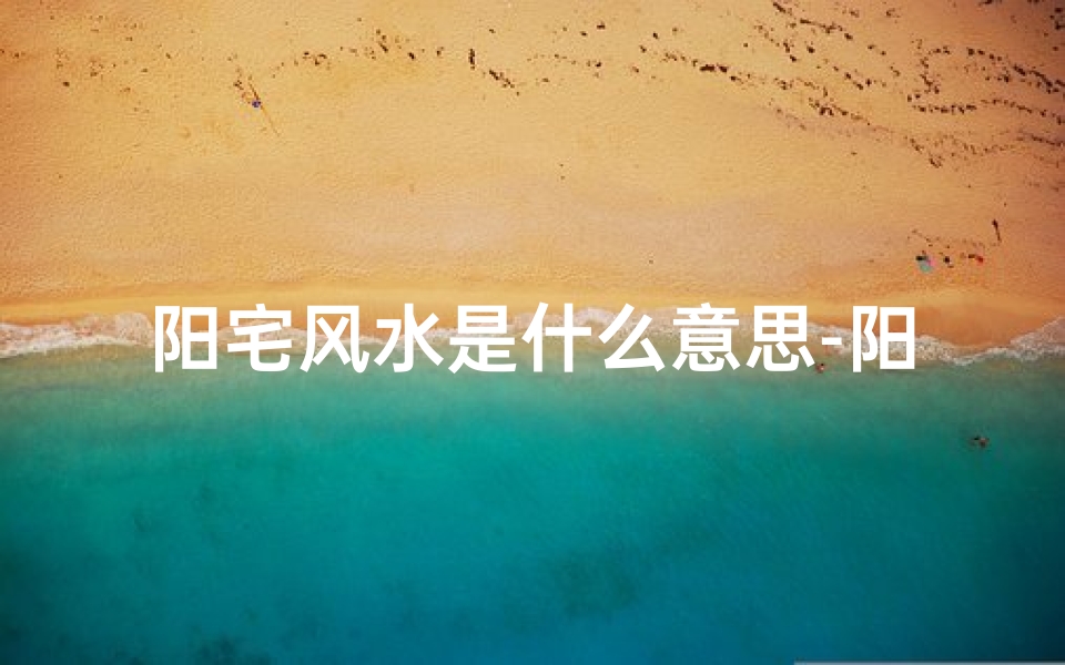 阳宅风水是什么意思-阳宅风水叫法破解秘籍