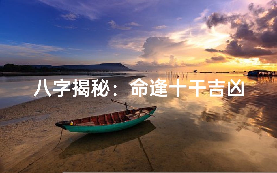 八字揭秘:命逢十干吉凶断定之道