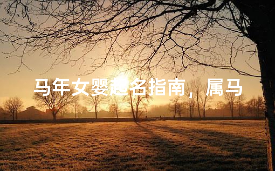 马年女婴起名指南,属马女孩吉祥名字大全及文化解析