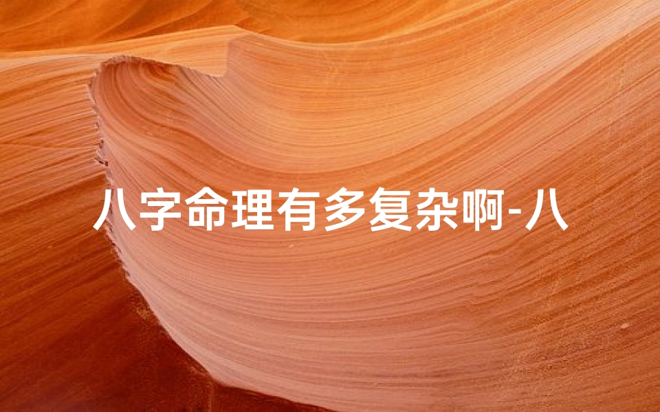八字命理有多复杂啊-八字命理的好处