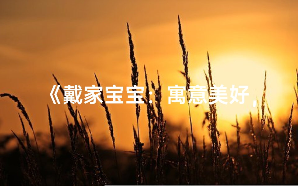 《戴家宝宝:寓意美好,智慧成长新篇章》