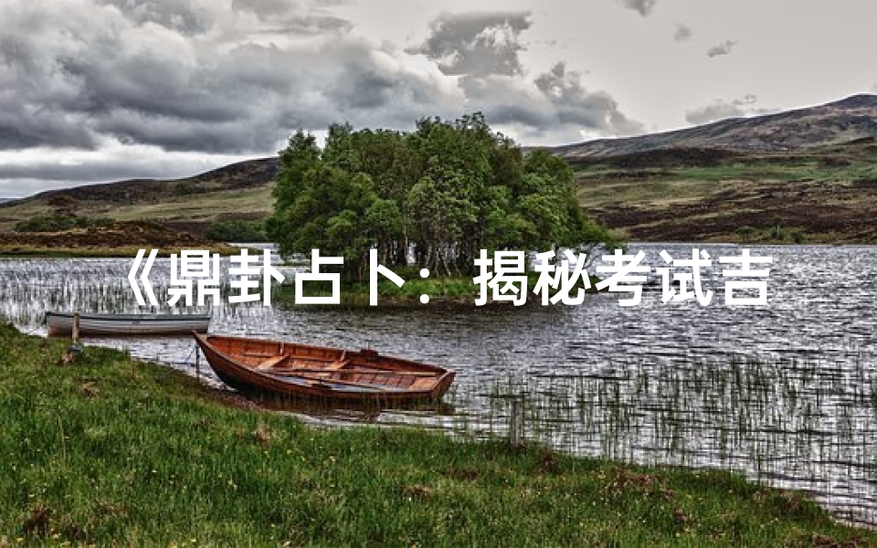 《鼎卦占卜:揭秘考试吉凶之谜》