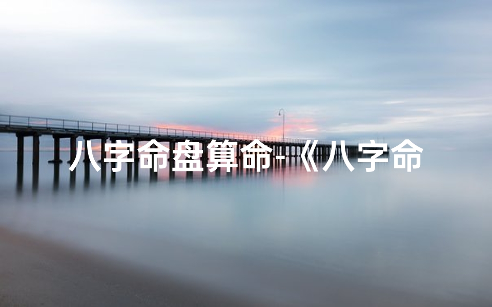 八字命盘算命-《八字命盘揭秘:精准算卦,掌握命运密码》