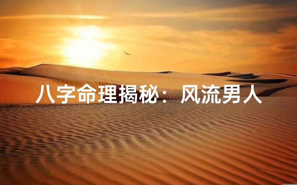八字命理揭秘:风流男人的命运轨迹