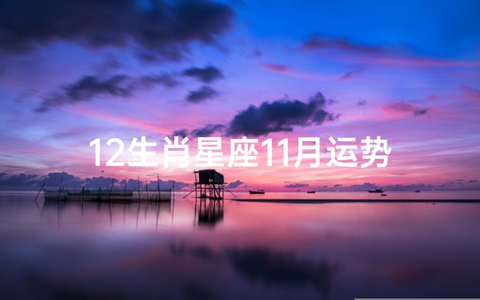 12生肖星座11月运势、12星座十一月运势