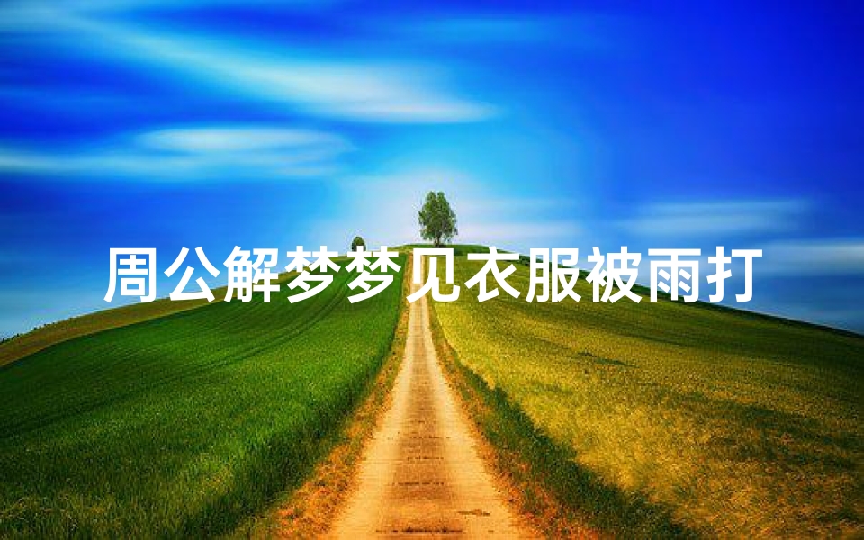 周公解梦梦见衣服被雨打湿(梦见下雨淋湿衣服好不好)