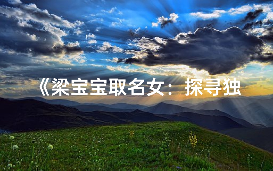 《梁宝宝取名女:探寻独特美名之旅》