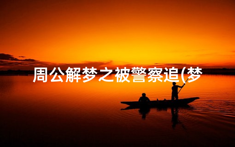 周公解梦之被警察追(梦见警察追赶的预兆)