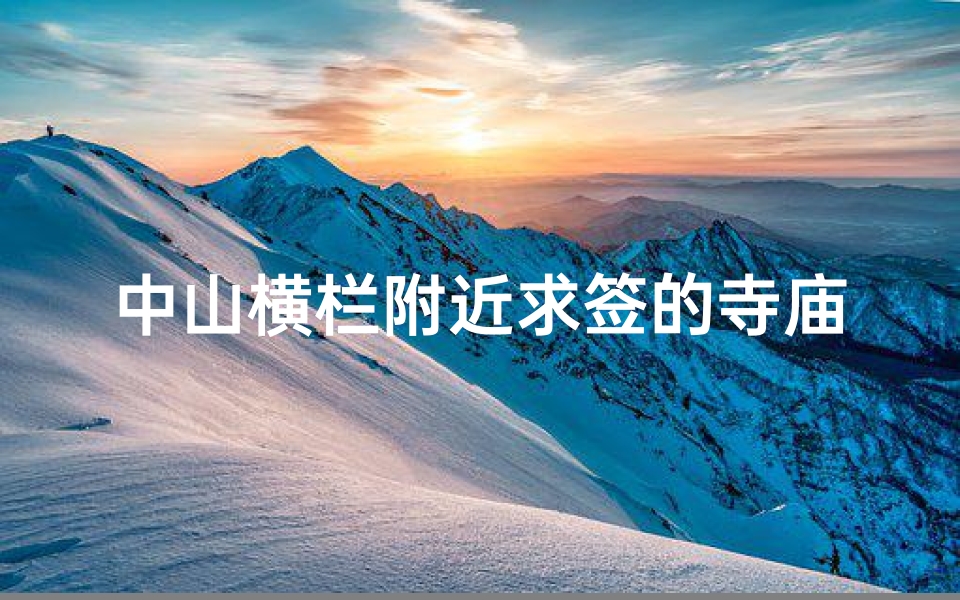中山横栏附近求签的寺庙(中山寺庙哪里可以求签)