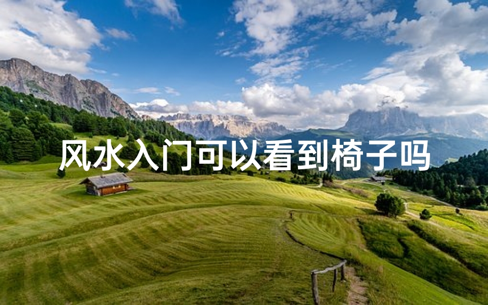 风水入门可以看到椅子吗—风水入门可以看到椅子吗好吗-海瑞算卦网