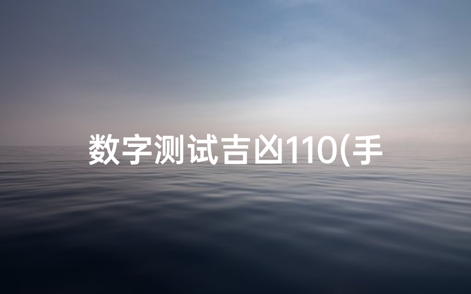 数字测试吉凶110(手机号码吉凶对照表)