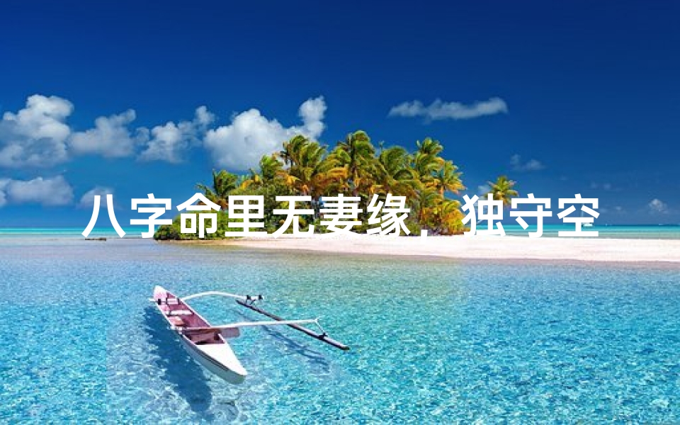 八字命里无妻缘,独守空房等良缘