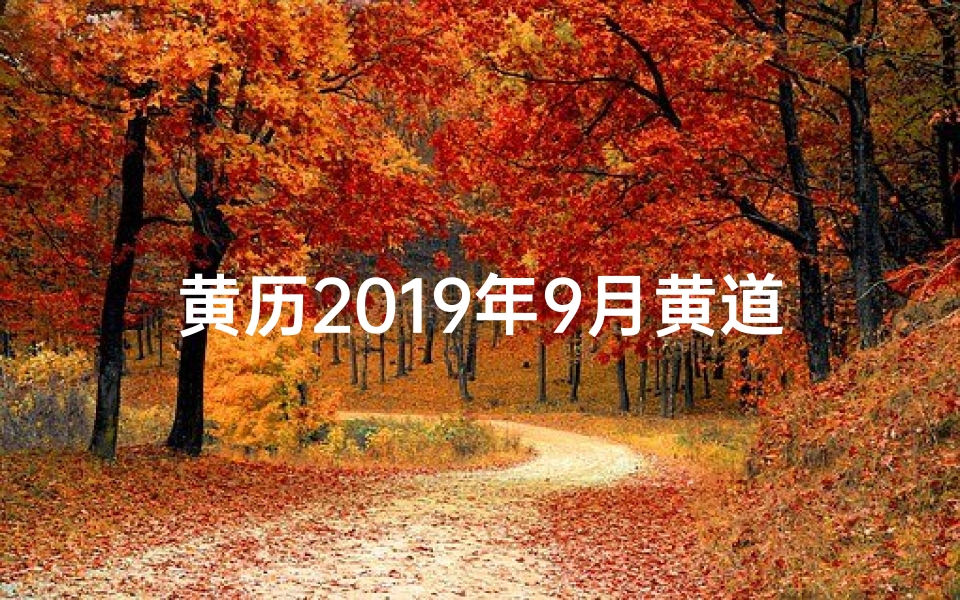 黄历2019年9月黄道吉日(2019年黄道吉日:宜嫁娶,好运连连)