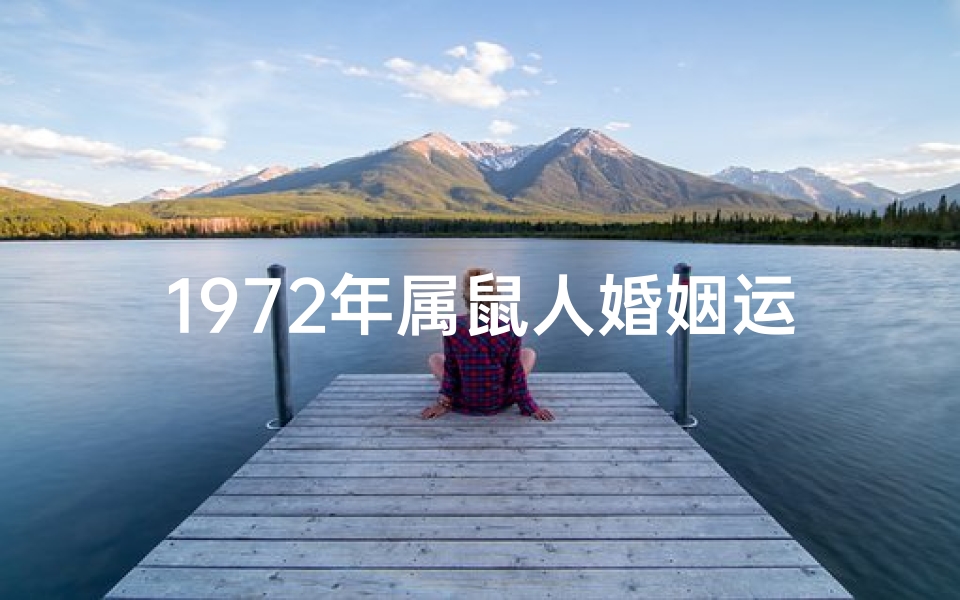 1972年属鼠人婚姻运势,解析姻缘幸福之道