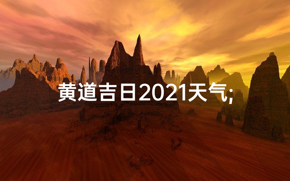 黄道吉日2021天气;黄道吉日2021,晴空万里迎吉祥