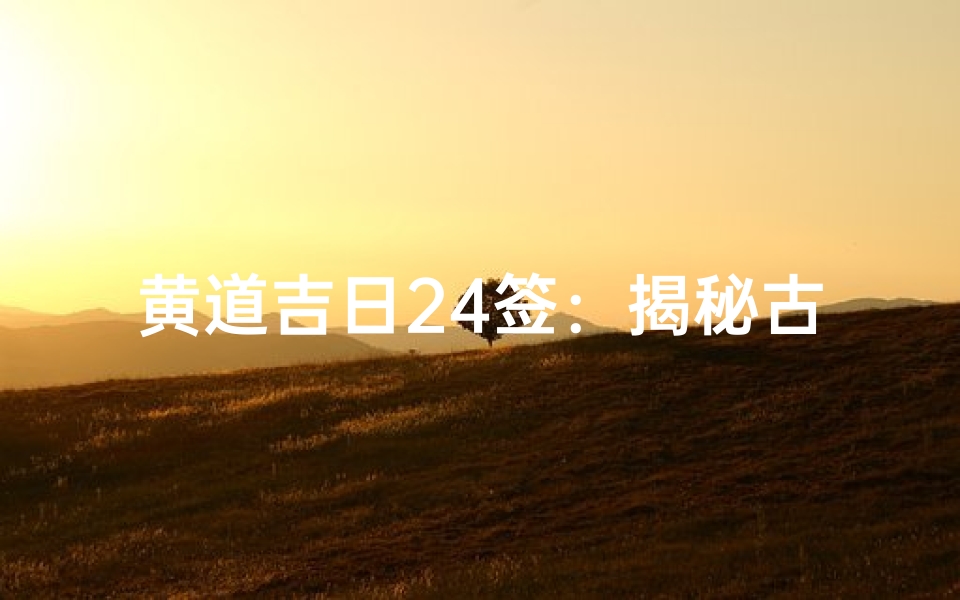 黄道吉日24签:揭秘古代择日秘术