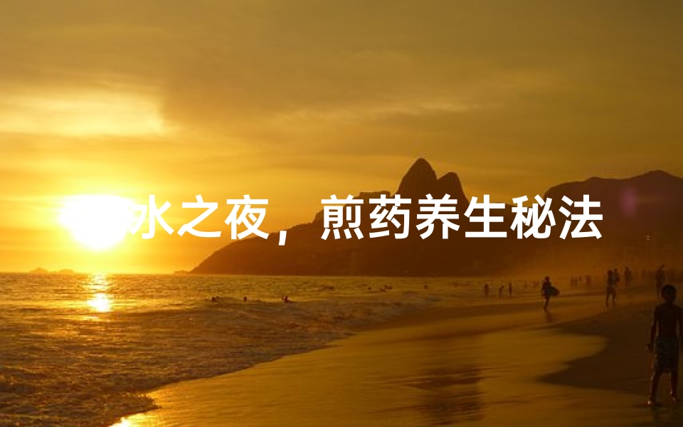 风水之夜,煎药养生秘法揭晓