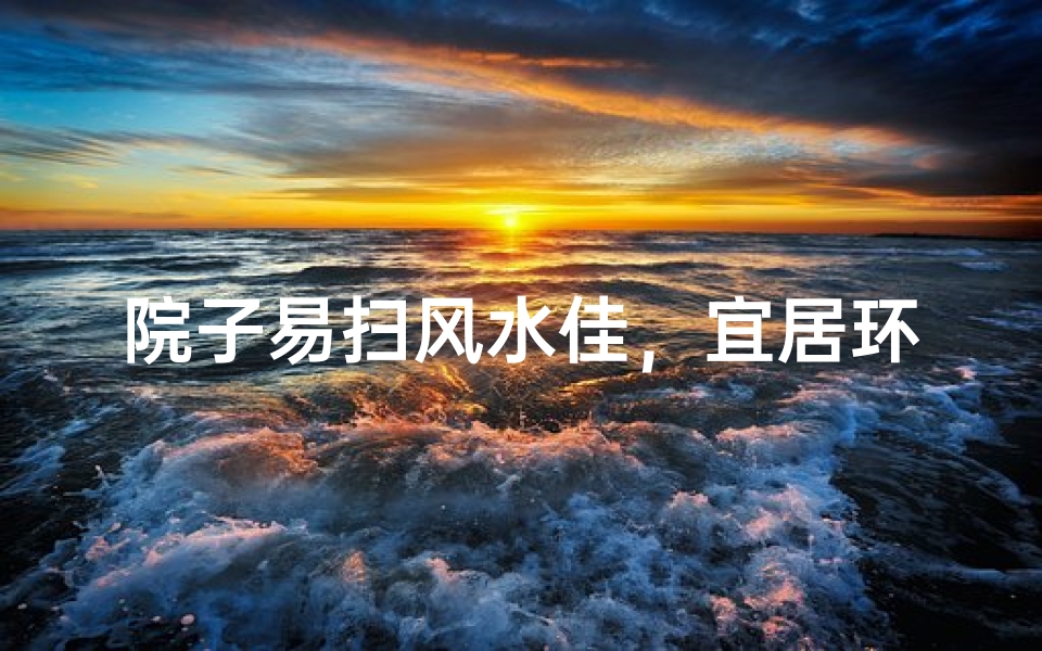 院子易扫风水佳,宜居环境首选地