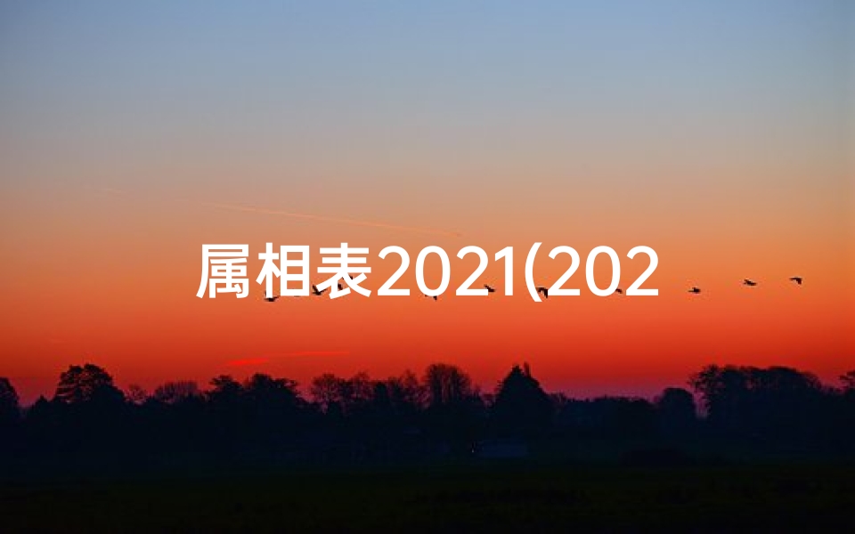 属相表2021(2021年属什么生肖属相)