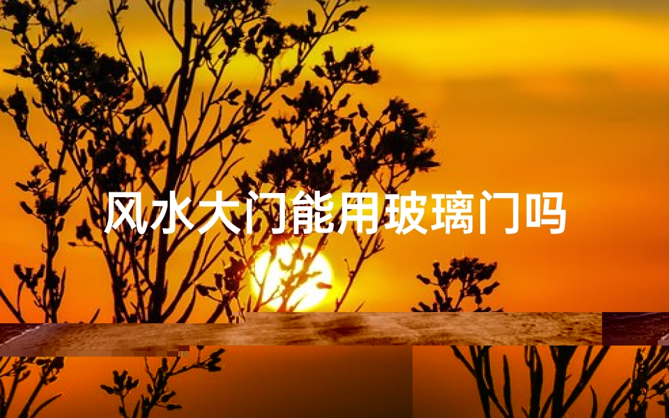 风水大门能用玻璃门吗