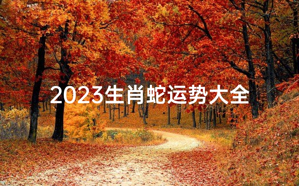 2023生肖蛇运势大全