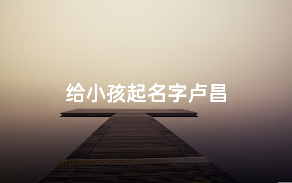 给小孩起名字卢昌