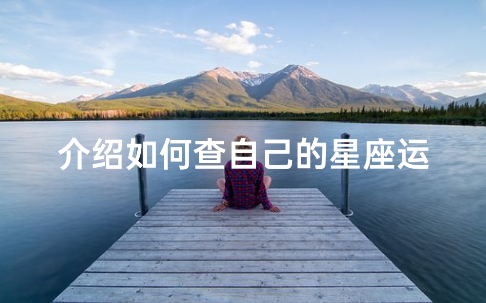 介绍如何查自己的星座运势(怎样看自己的星座是哪个,运势怎样)