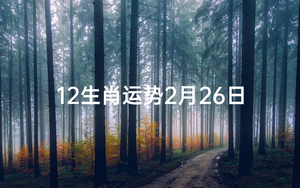 12生肖运势2月26日_生肖运势揭秘:2月26日运势大解析