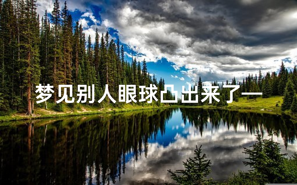 梦见别人眼球凸出来了—梦见别人的眼睛变大代表着啥