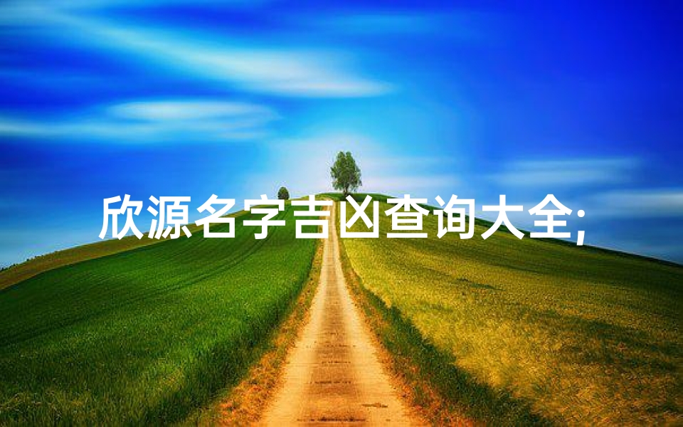 欣源名字吉凶查询大全;欣原名字的含义