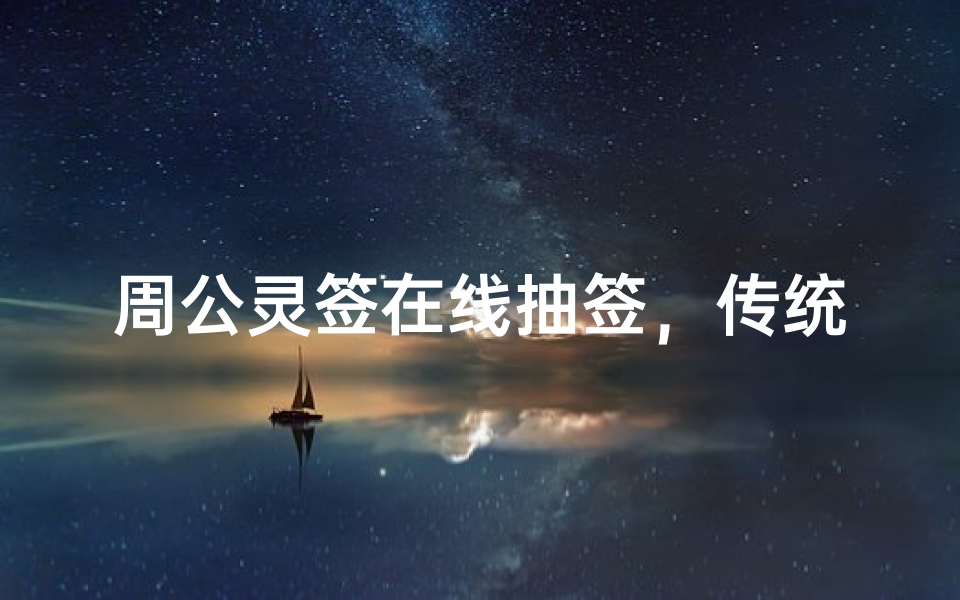 周公灵签在线抽签,传统文化与现代科技的完美结合