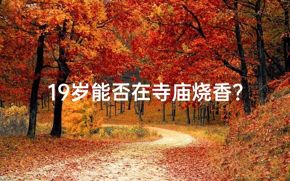 19岁能否在寺庙烧香?年龄限制揭秘