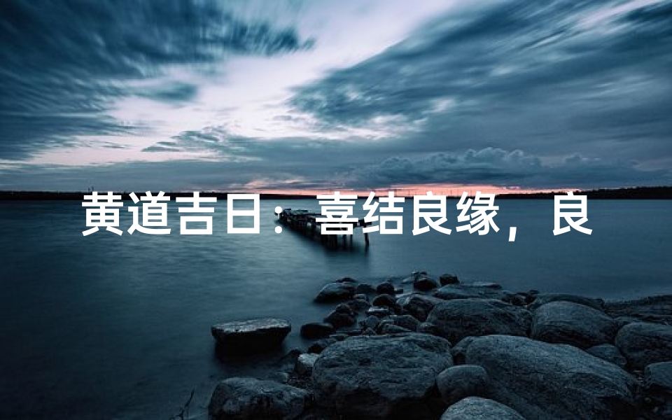 黄道吉日:喜结良缘,良辰美景时辰佳
