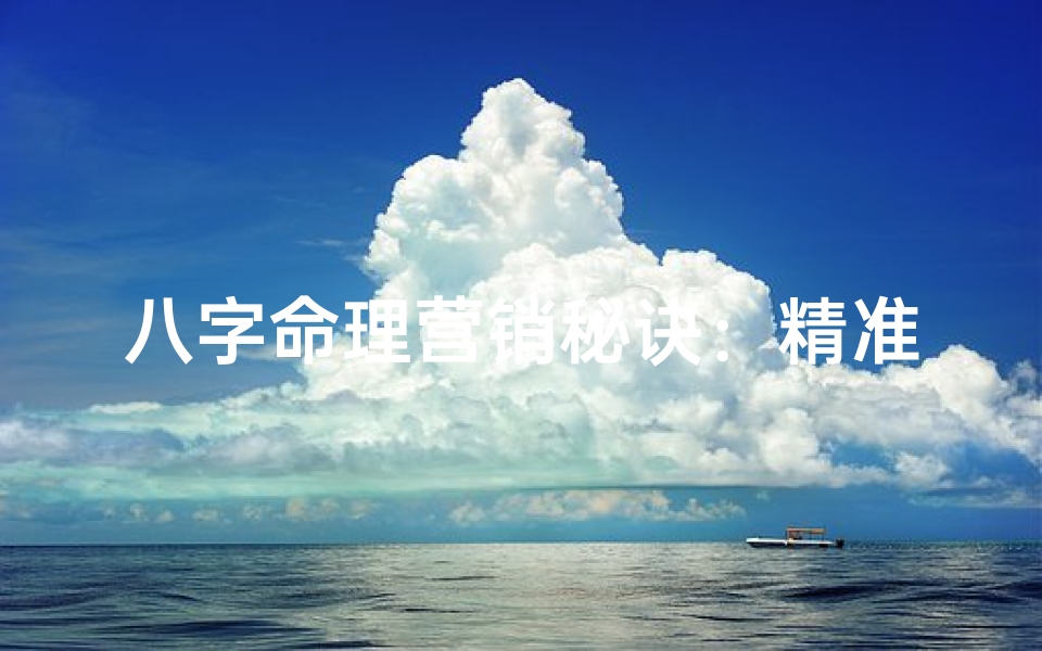 八字命理营销秘诀:精准定位,财富增长之道