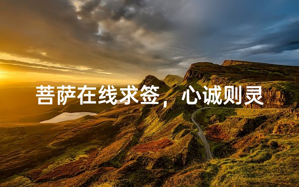 菩萨在线求签,心诚则灵指引人生方向