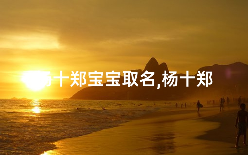杨十郑宝宝取名,杨十郑宝宝：萌娃成长记