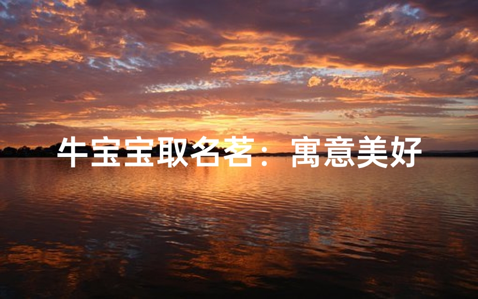 牛宝宝取名茗:寓意美好,生机盎然