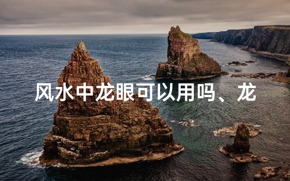 风水中龙眼可以用吗、龙眼风水应用探讨:家居摆放宜忌解析