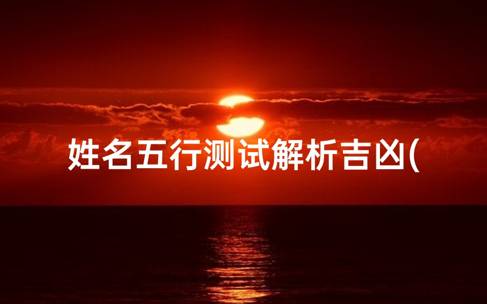 姓名五行测试解析吉凶(段晓凤姓名八字吉凶测算)