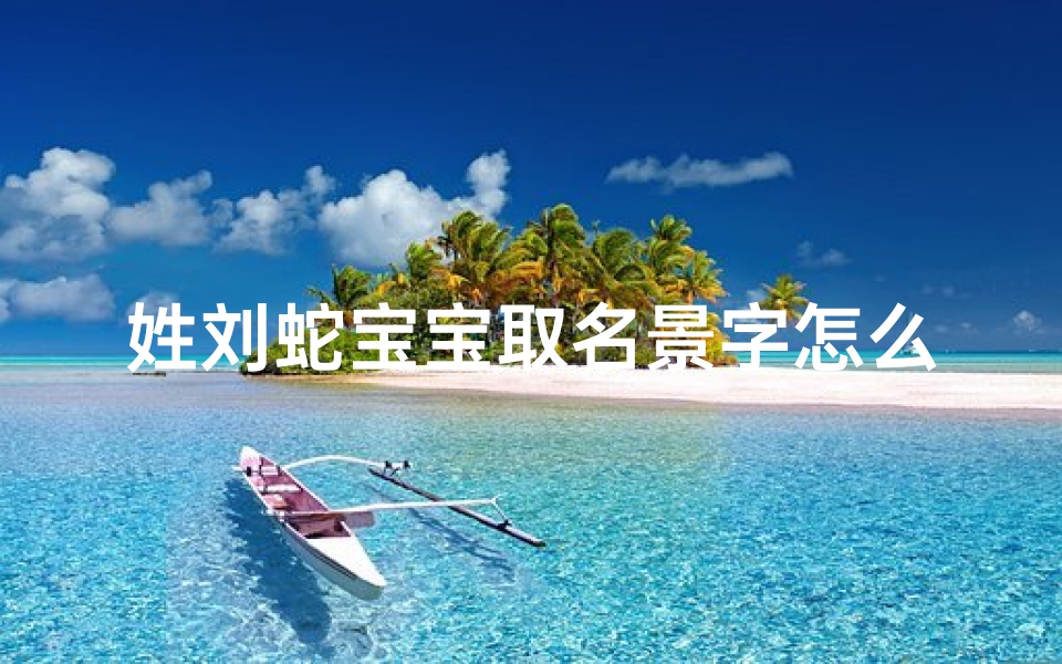 姓刘蛇宝宝取名景字怎么取