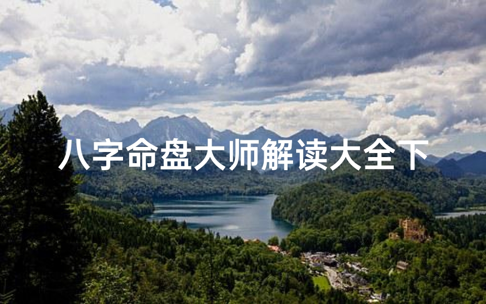 八字命盘大师解读大全下载;《八字命盘大师解读大全免费下载攻略》