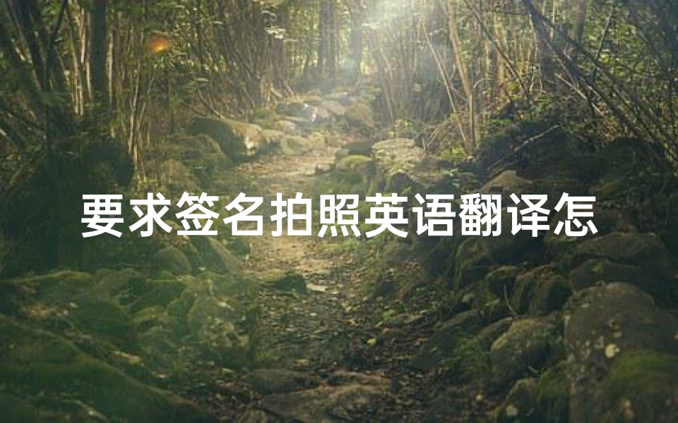 要求签名拍照英语翻译怎么写(怎么用英语问明星要签名啊)