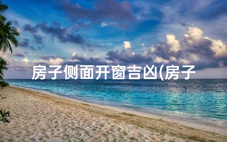 房子侧面开窗吉凶(房子侧面开窗合风水吗)