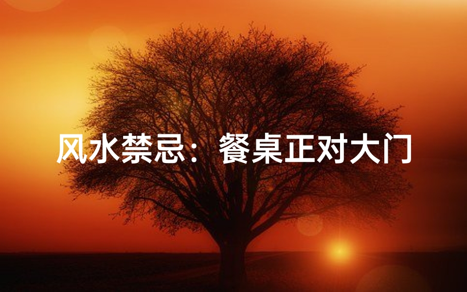 风水禁忌:餐桌正对大门,影响运势?-海瑞算卦网