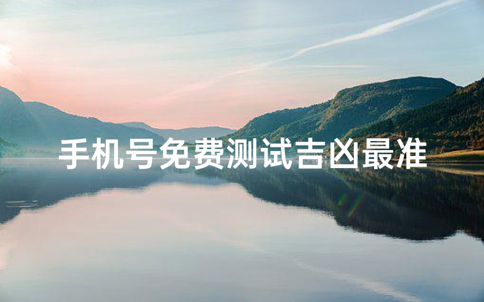 手机号免费测试吉凶最准(手机号码吉凶测试)