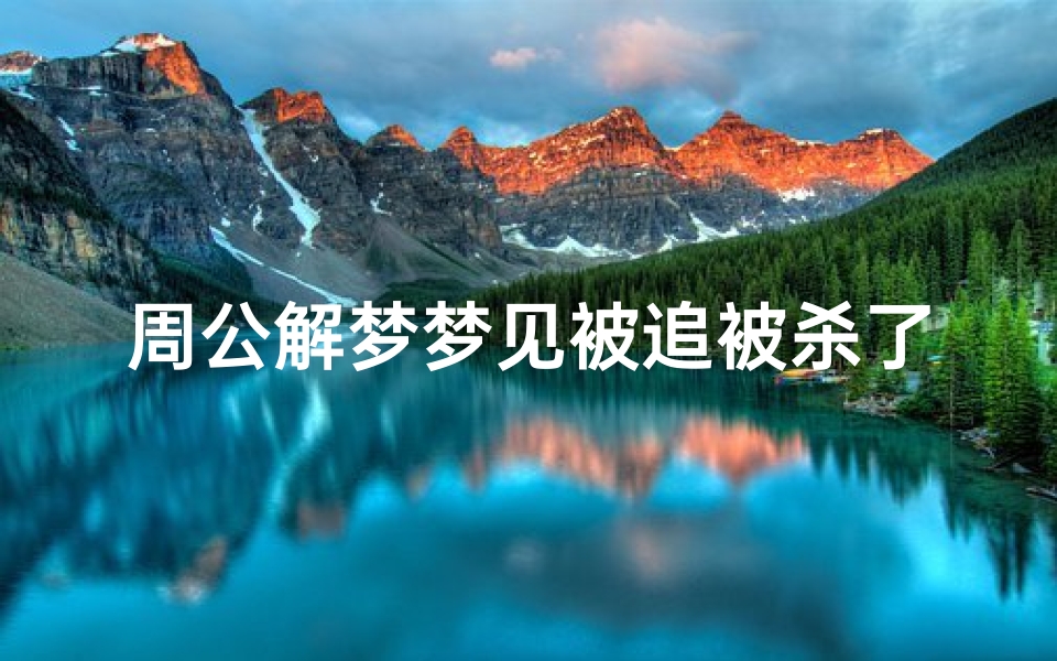 周公解梦梦见被追被杀了(周公解梦梦见被追杀什么意思,周公解梦梦见被追杀怎么回事)