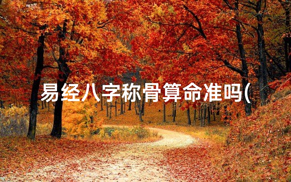 易经八字称骨算命准吗(骨头重量算命)
