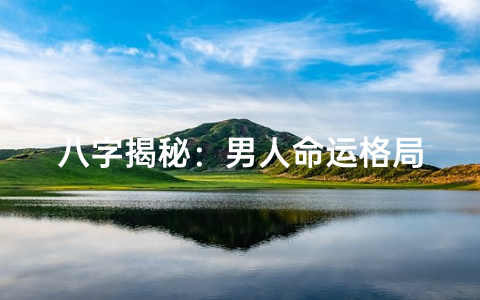 八字揭秘：男人命运格局大解析